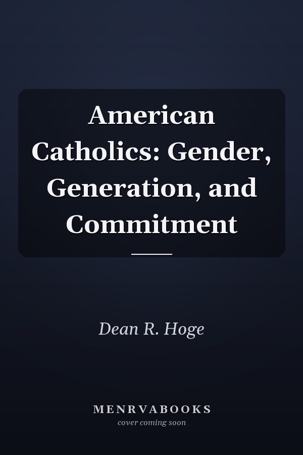American Catholics: Gender, Generation, and Commitment