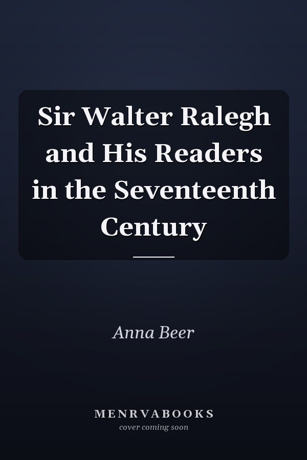 Sir Walter Ralegh and His Readers in the Seventeenth Century