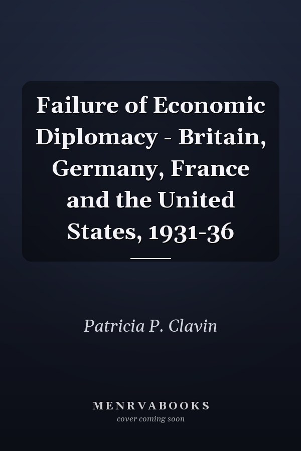 Failure of Economic Diplomacy - Britain, Germany, France and the United States, 1931-36