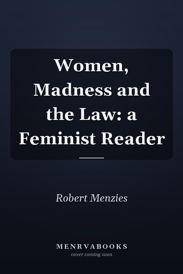 Women, Madness and the Law: a Feminist Reader