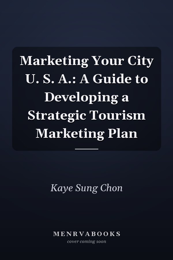 Marketing Your City U. S. A.: A Guide to Developing a Strategic Tourism Marketing Plan