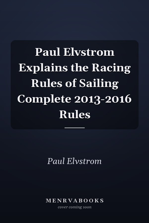 Paul Elvstrom Explains the Racing Rules of Sailing Complete 2013-2016 Rules