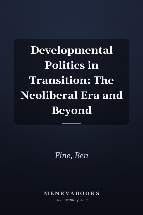 Developmental Politics in Transition: The Neoliberal Era and Beyond