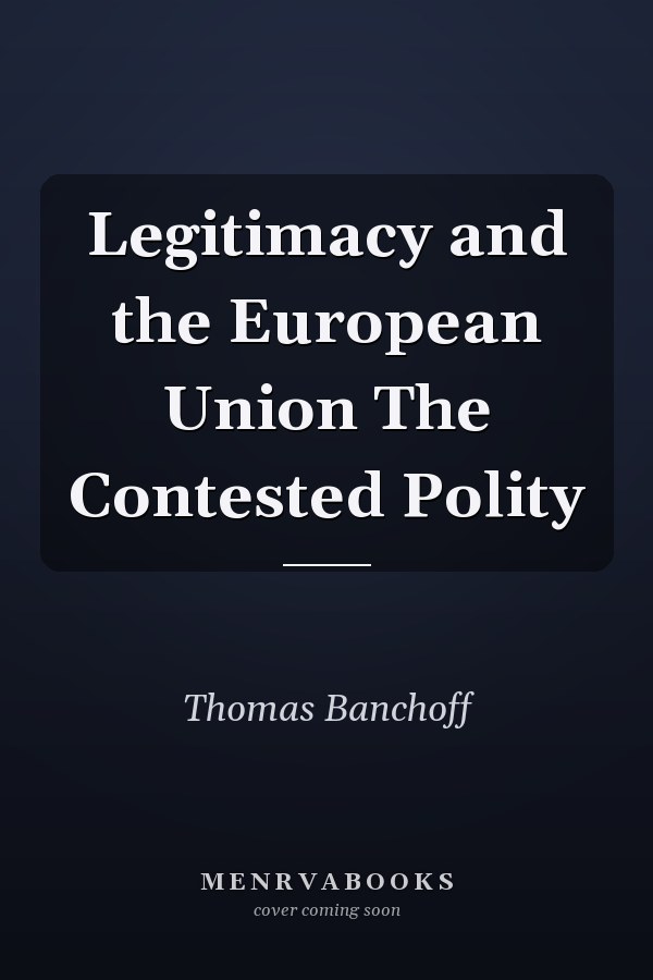 Legitimacy and the European Union The Contested Polity