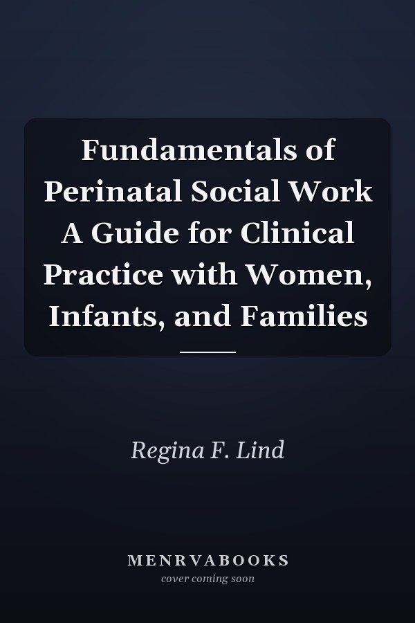 Fundamentals of Perinatal Social Work A Guide for Clinical Practice with Women, Infants, and Families