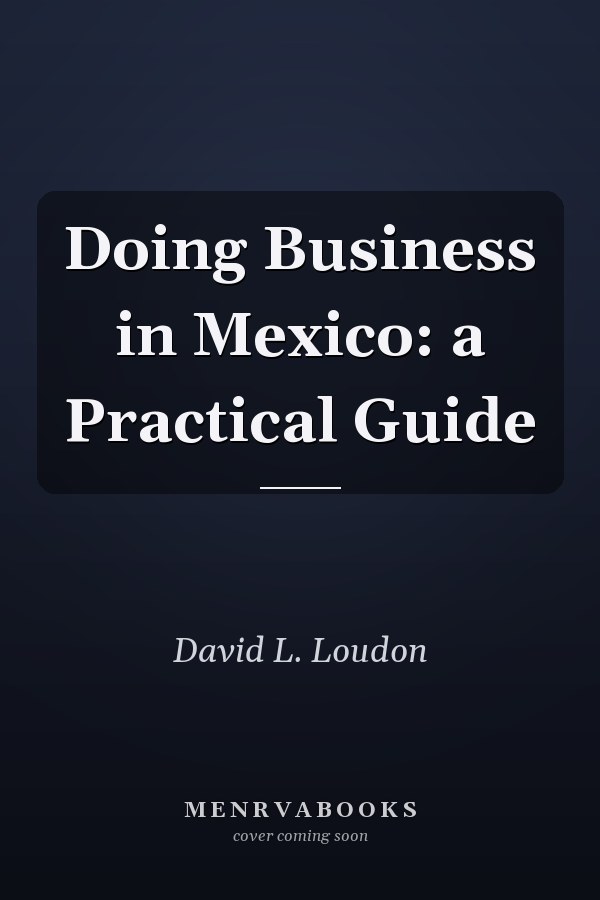 Doing Business in Mexico: a Practical Guide