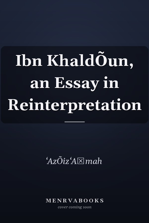 Ibn KhaldÕun, an Essay in Reinterpretation