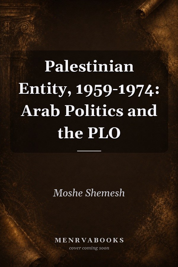 Palestinian Entity, 1959-1974: Arab Politics and the PLO