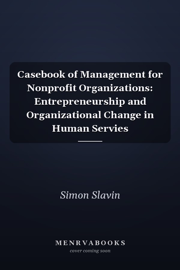 Casebook of Management for Nonprofit Organizations: Entrepreneurship and Organizational Change in Human Servies