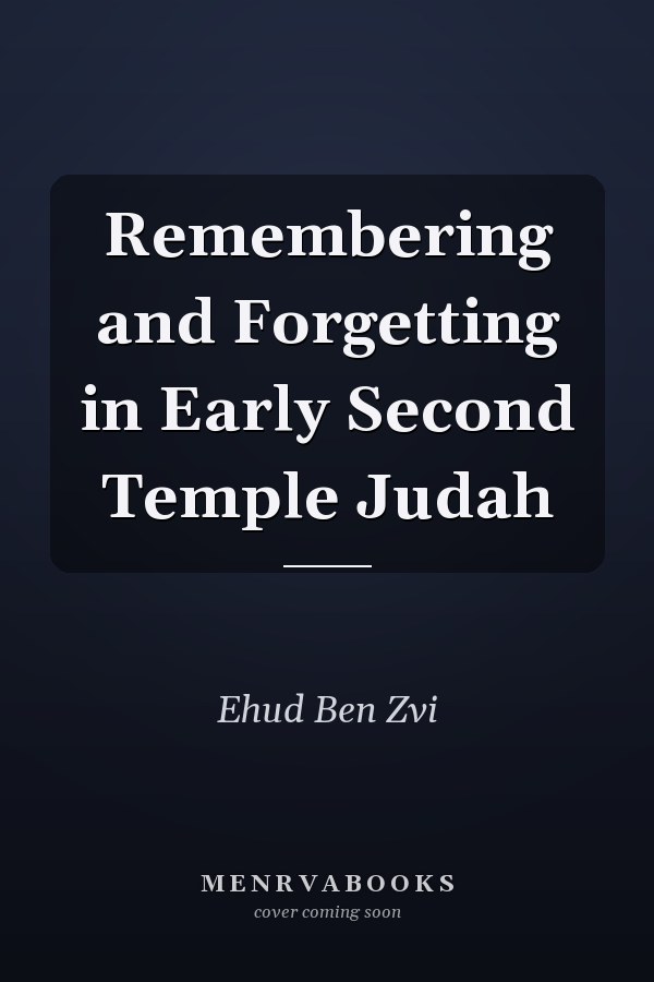 Remembering and Forgetting in Early Second Temple Judah