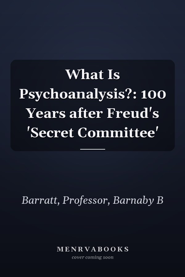 What Is Psychoanalysis?: 100 Years after Freud's 'Secret Committee'