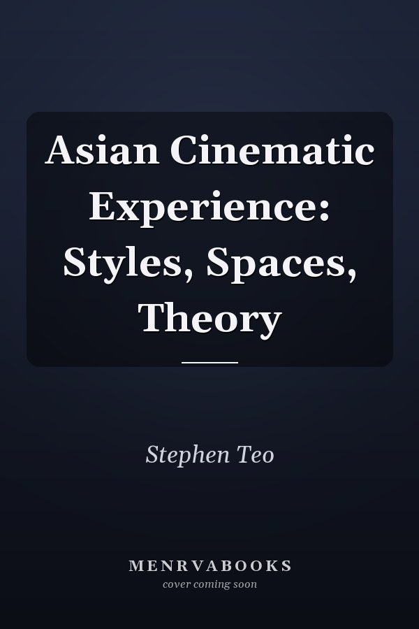 Asian Cinematic Experience: Styles, Spaces, Theory