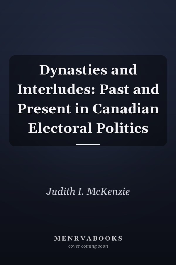 Dynasties and Interludes: Past and Present in Canadian Electoral Politics
