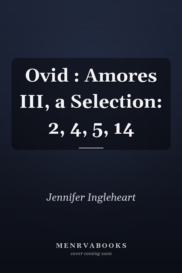 Ovid : Amores III, a Selection: 2, 4, 5, 14