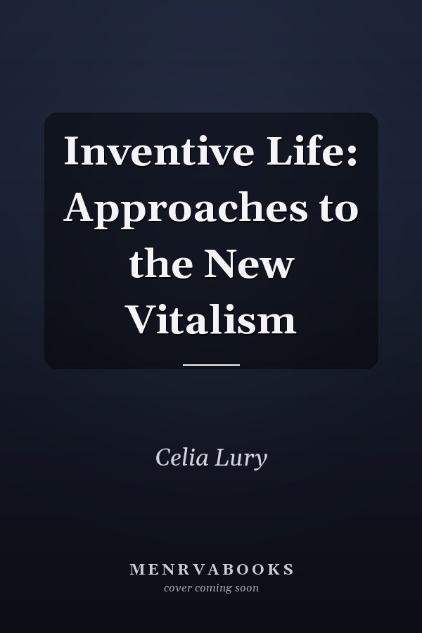 Inventive Life: Approaches to the New Vitalism
