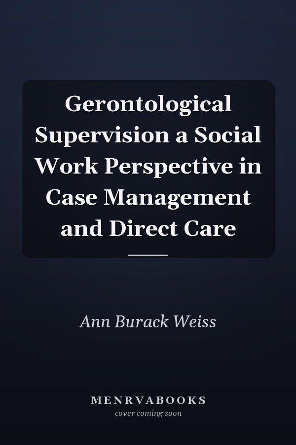 Gerontological Supervision a Social Work Perspective in Case Management and Direct Care