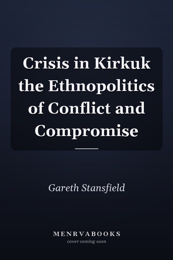 Crisis in Kirkuk the Ethnopolitics of Conflict and Compromise