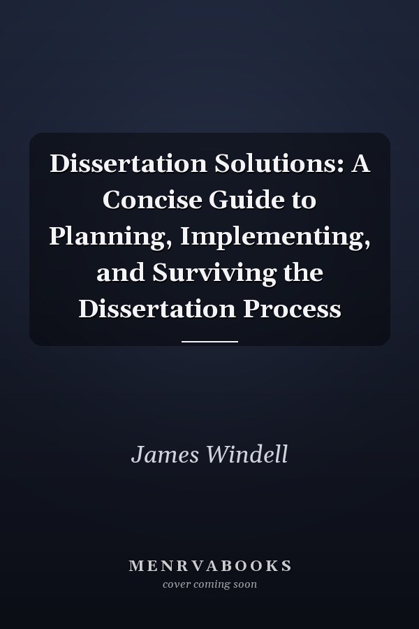 Dissertation Solutions: A Concise Guide to Planning, Implementing, and Surviving the Dissertation Process