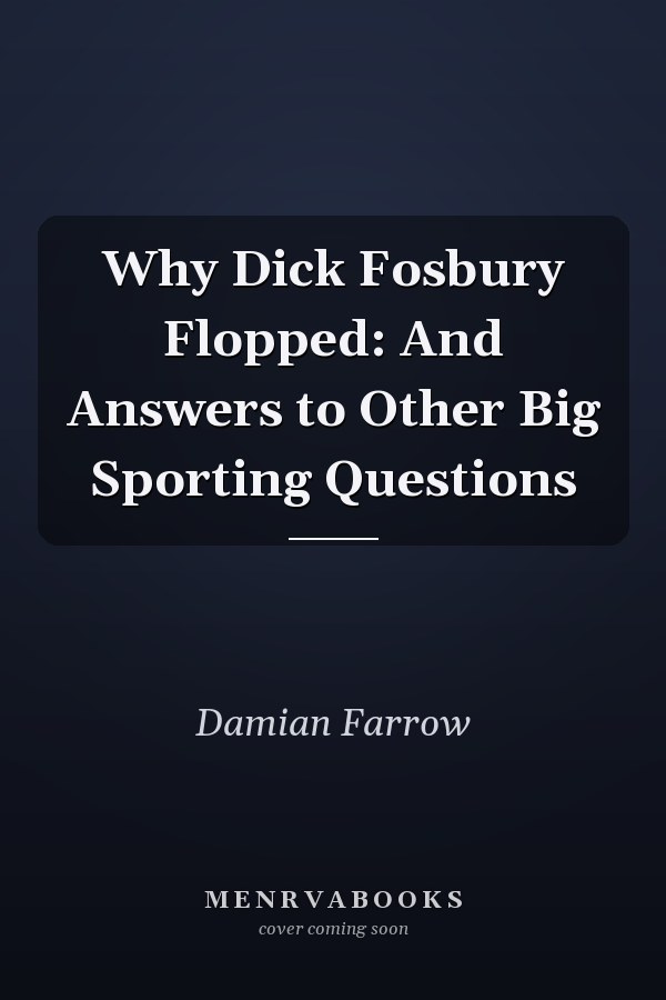 Why Dick Fosbury Flopped: And Answers to Other Big Sporting Questions