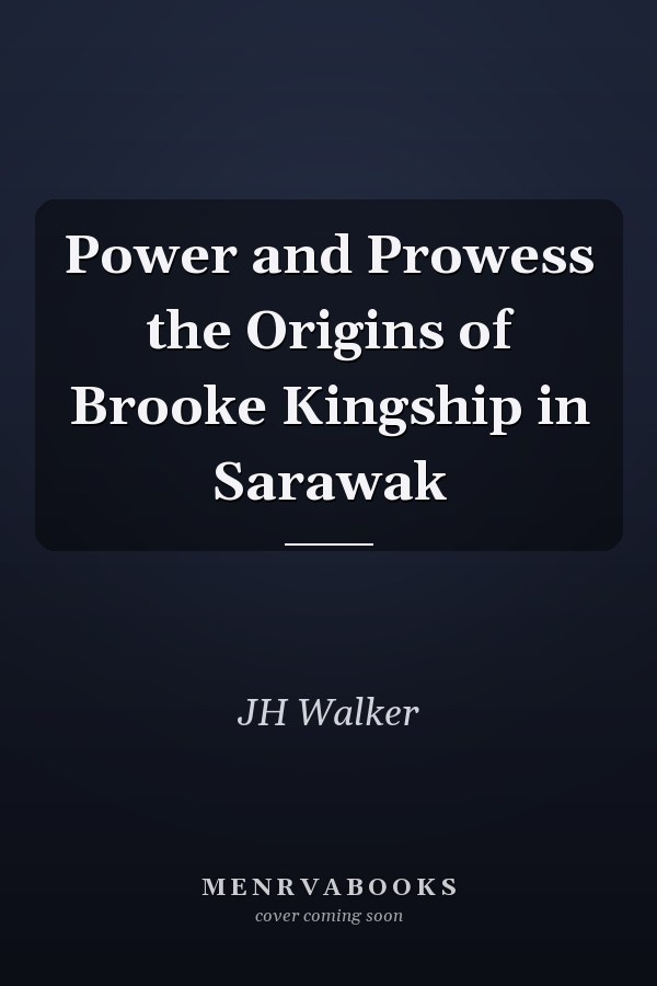 Power and Prowess the Origins of Brooke Kingship in Sarawak