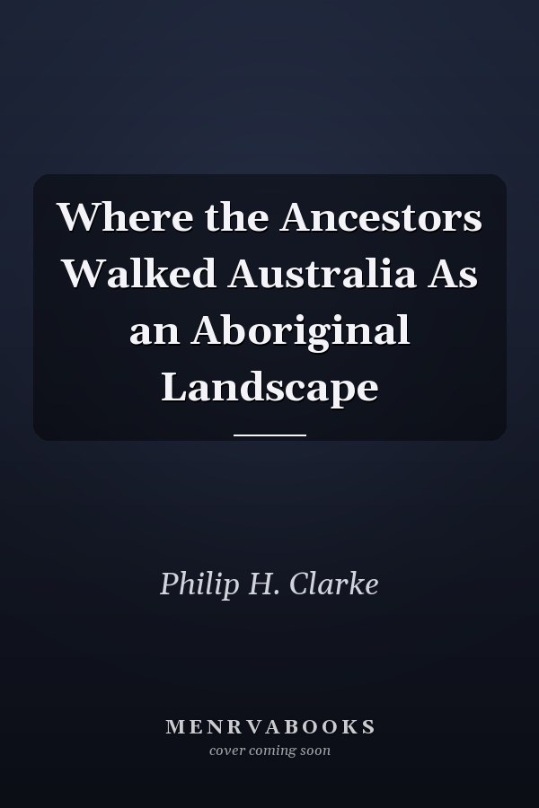 Where the Ancestors Walked Australia As an Aboriginal Landscape