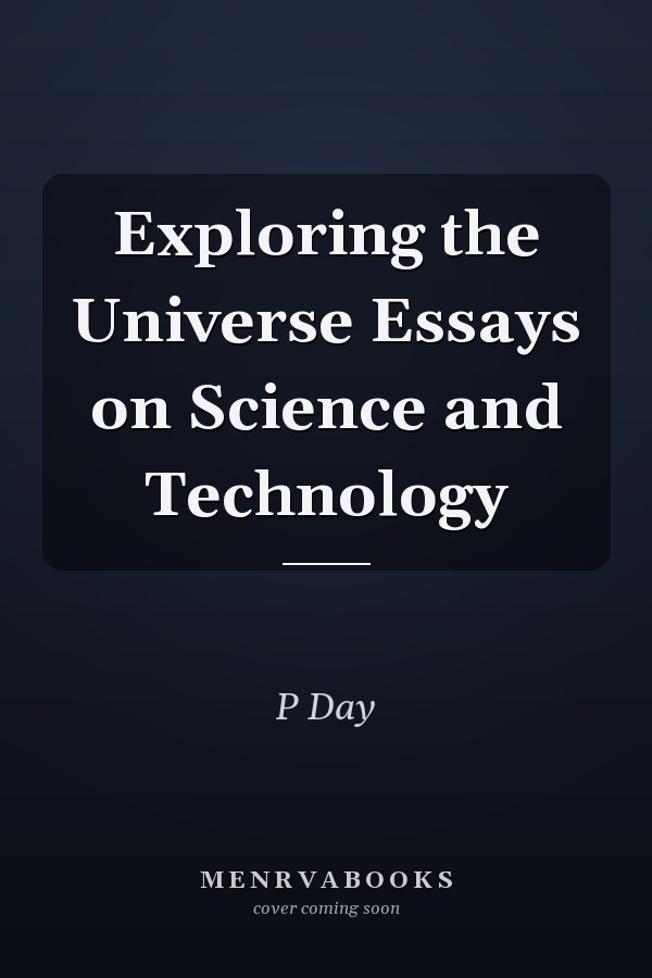 Exploring the Universe Essays on Science and Technology