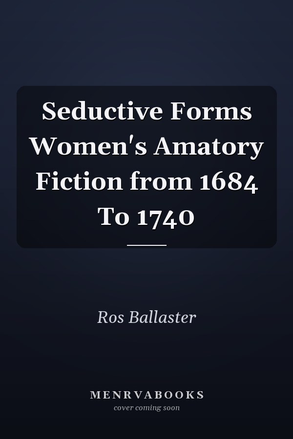 Seductive Forms Women's Amatory Fiction from 1684 To 1740
