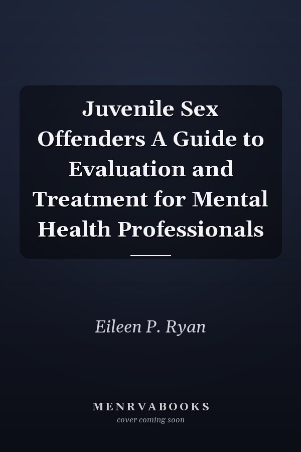 Juvenile Sex Offenders A Guide to Evaluation and Treatment for Mental Health Professionals