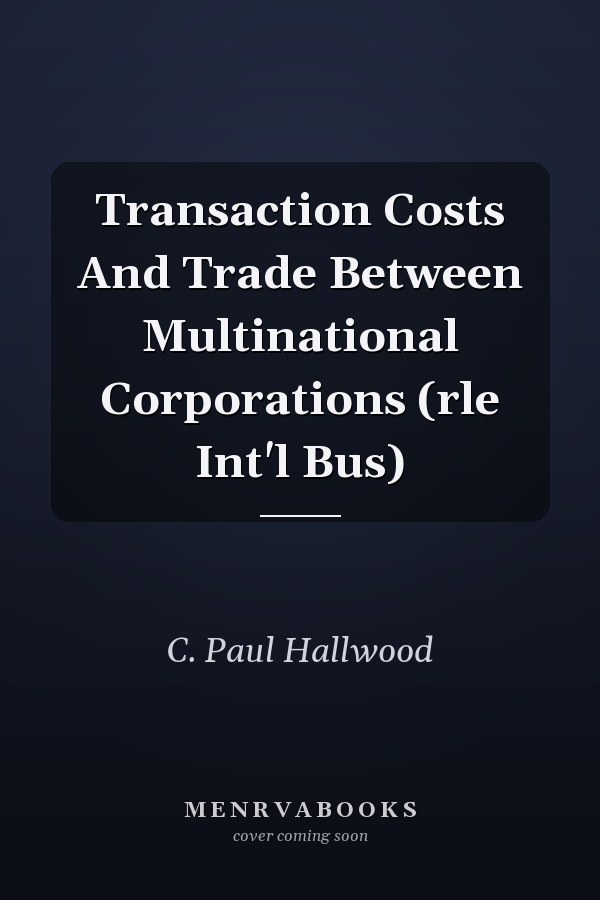 Transaction Costs And Trade Between Multinational Corporations (rle Int'l Bus)