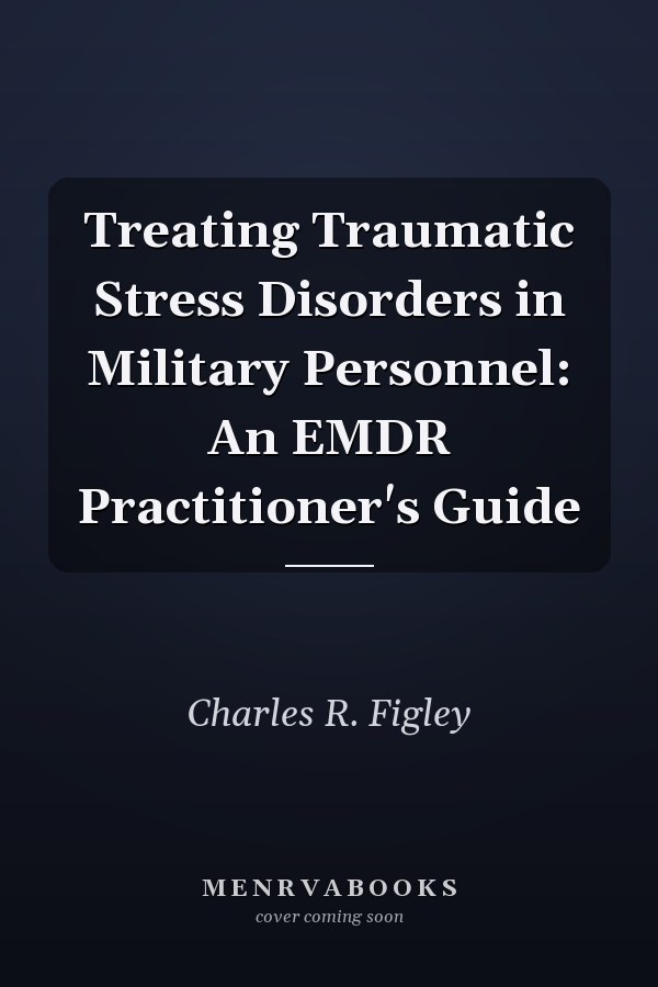 Treating Traumatic Stress Disorders in Military Personnel: An EMDR Practitioner's Guide