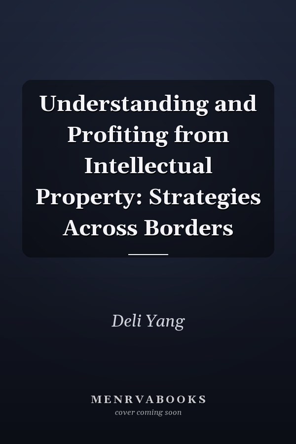 Understanding and Profiting from Intellectual Property: Strategies Across Borders