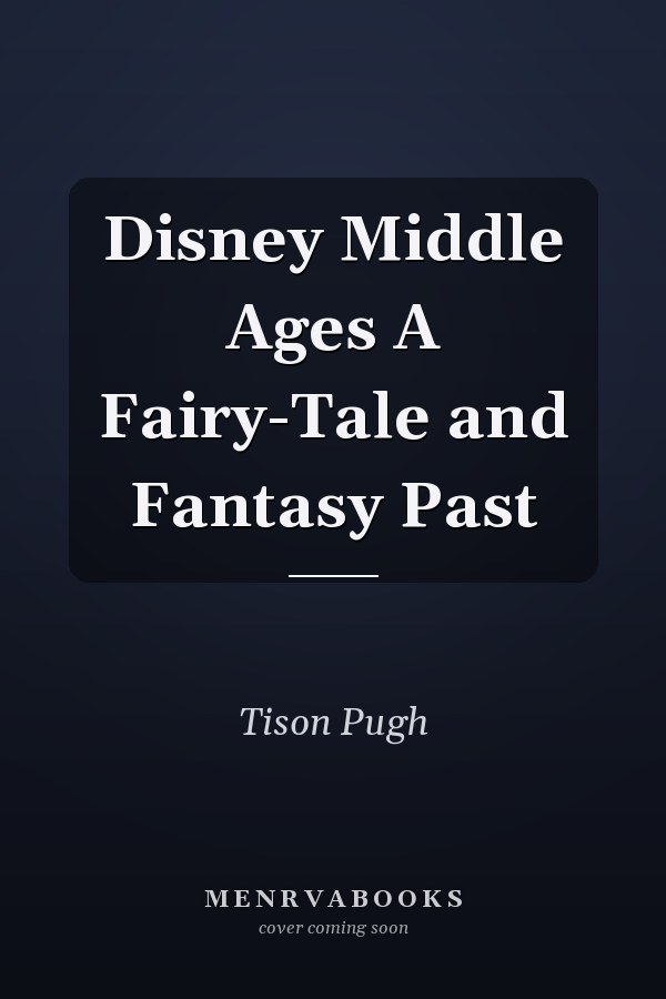 Disney Middle Ages A Fairy-Tale and Fantasy Past