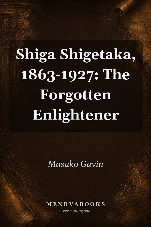 Shiga Shigetaka, 1863-1927: The Forgotten Enlightener
