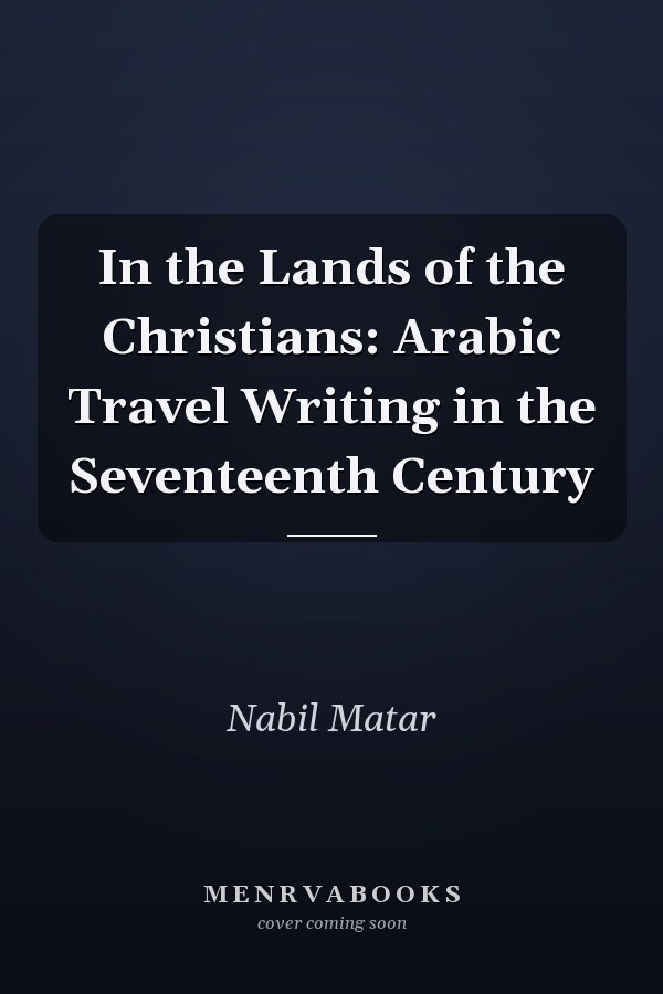 In the Lands of the Christians: Arabic Travel Writing in the Seventeenth Century