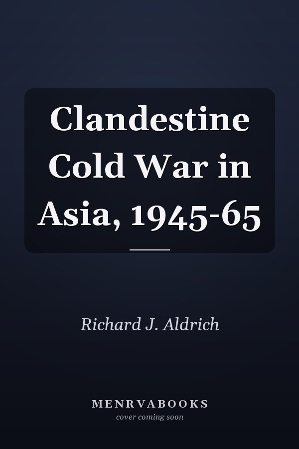 Clandestine Cold War in Asia, 1945-65