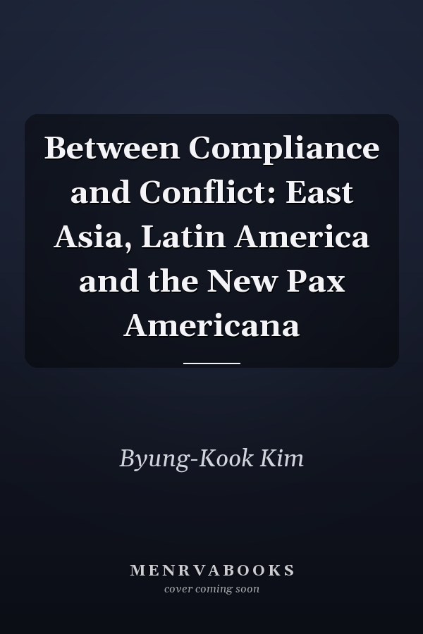 Between Compliance and Conflict: East Asia, Latin America and the New Pax Americana