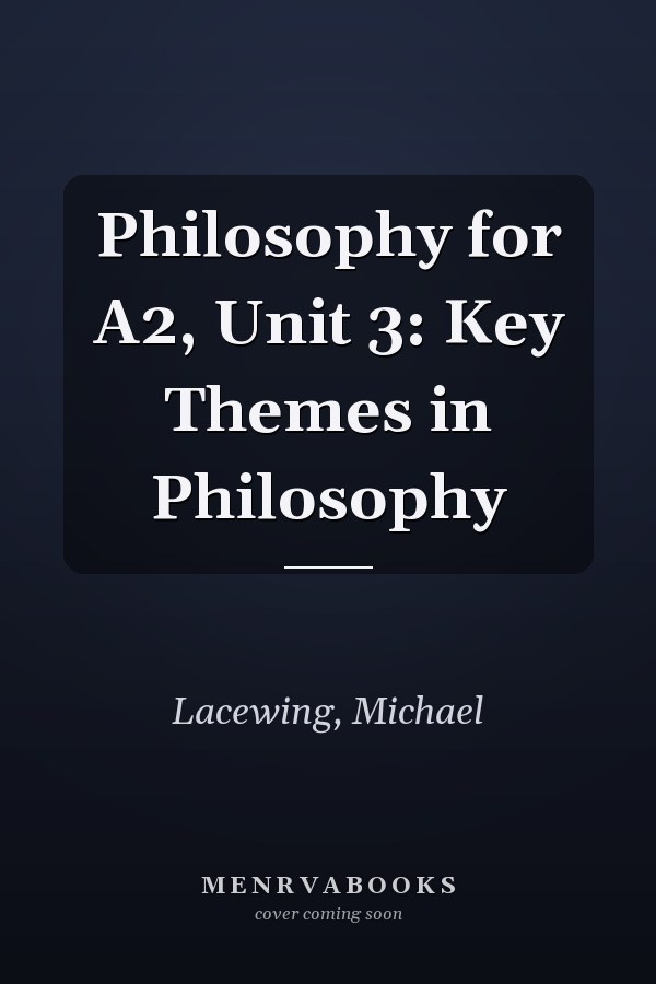 Philosophy for A2, Unit 3: Key Themes in Philosophy