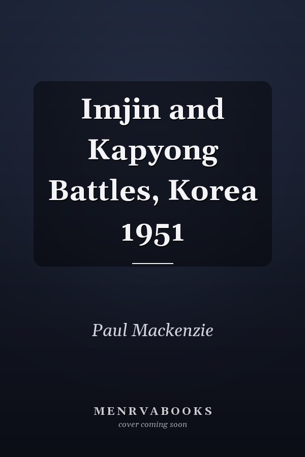 Imjin and Kapyong Battles, Korea 1951