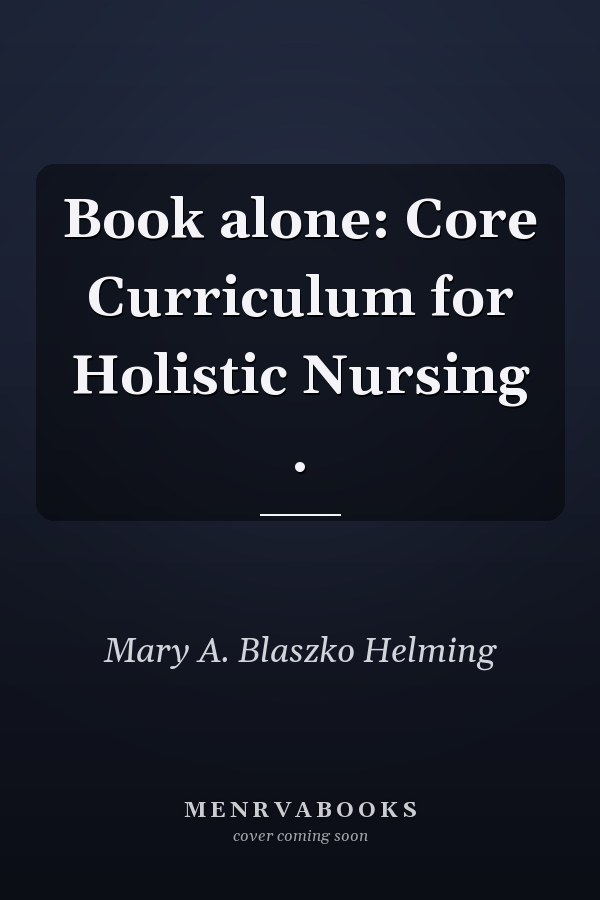 Book alone: Core Curriculum for Holistic Nursing .