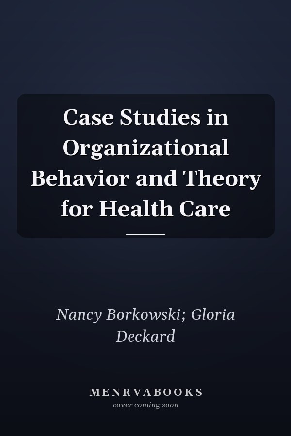 Case Studies in Organizational Behavior and Theory for Health Care