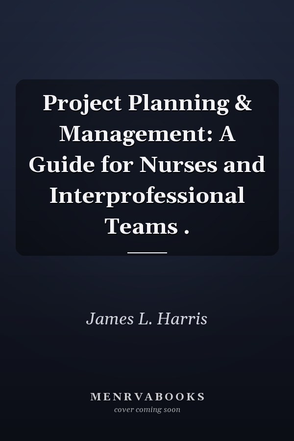 Project Planning & Management: A Guide for Nurses and Interprofessional Teams .