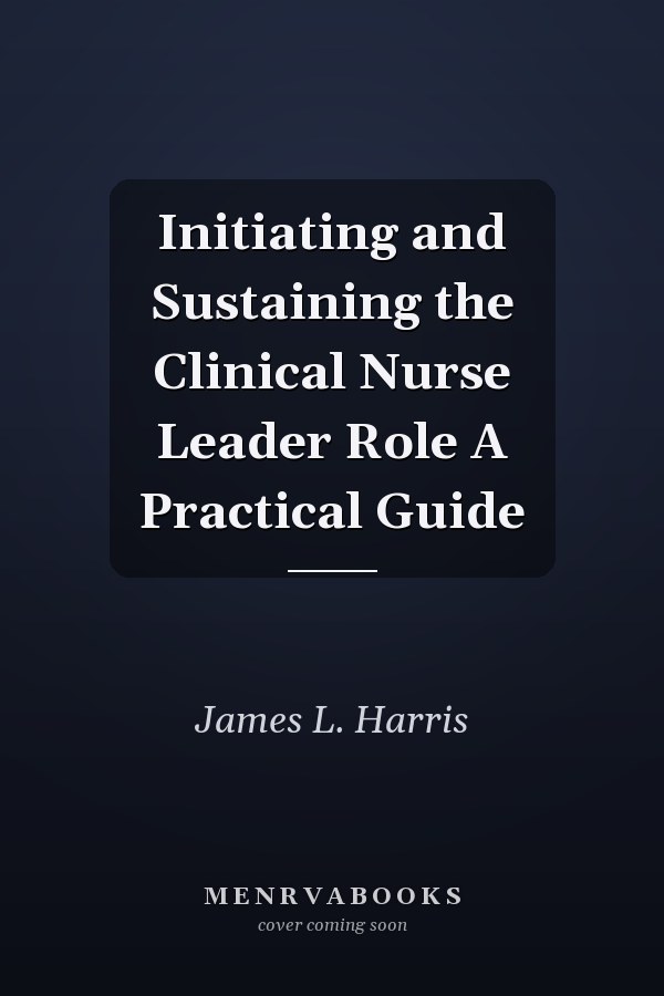 Initiating and Sustaining the Clinical Nurse Leader Role A Practical Guide