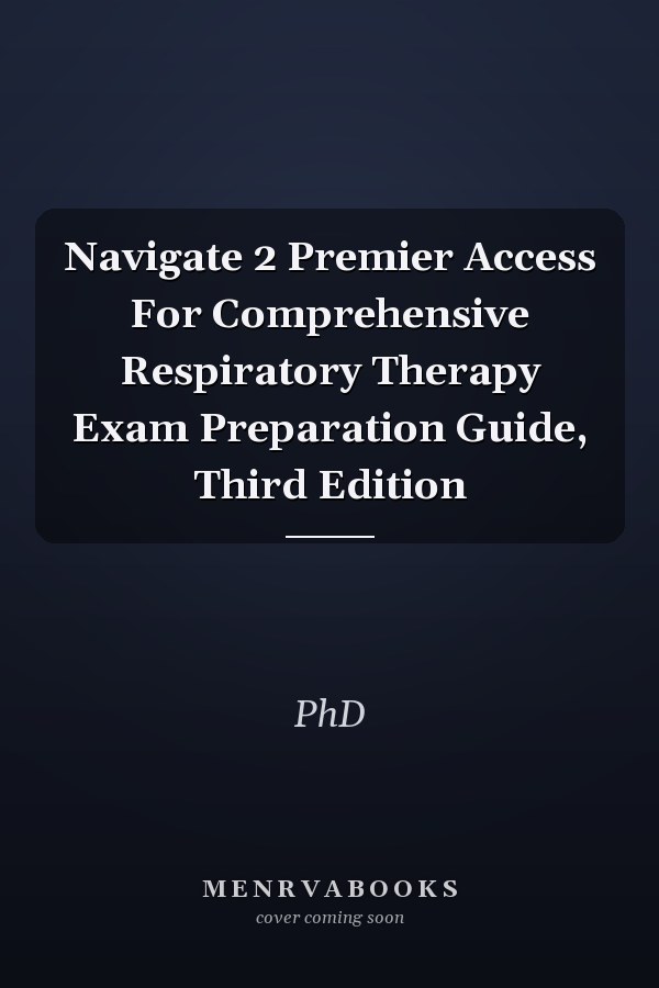 Navigate 2 Premier Access For Comprehensive Respiratory Therapy Exam Preparation Guide, Third Edition