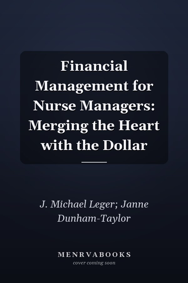Financial Management for Nurse Managers: Merging the Heart with the Dollar