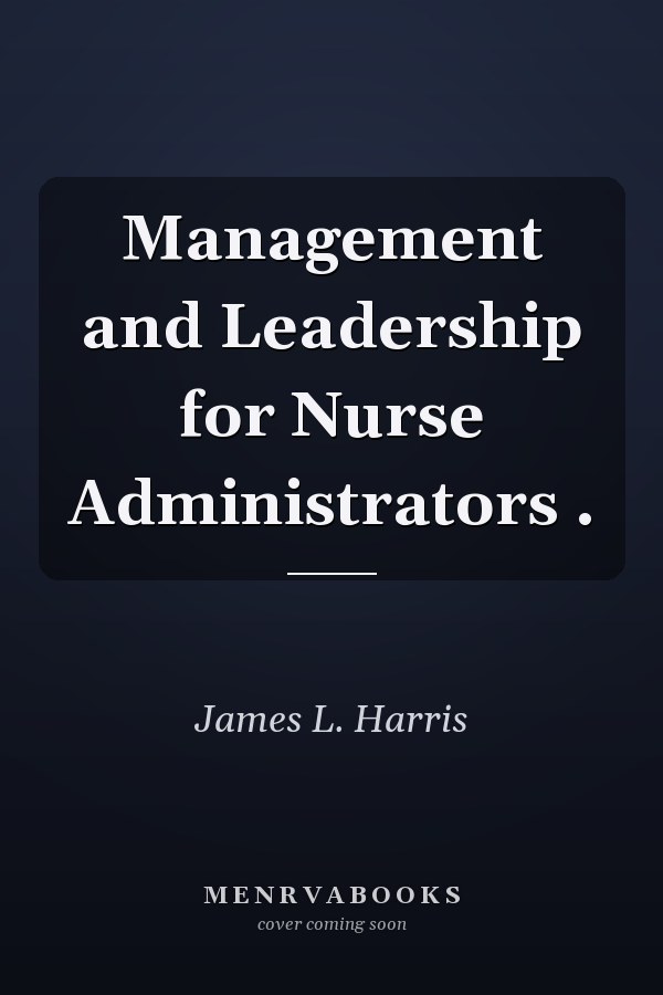 Management and Leadership for Nurse Administrators .