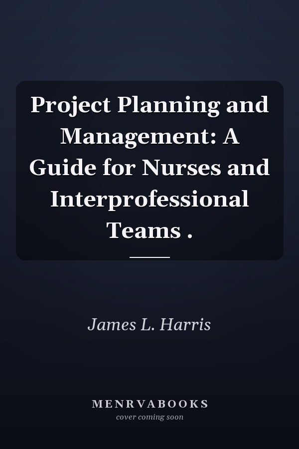 Project Planning and Management: A Guide for Nurses and Interprofessional Teams .