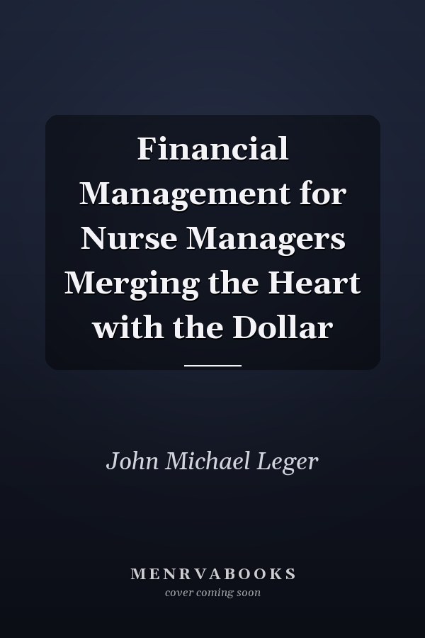 Financial Management for Nurse Managers Merging the Heart with the Dollar