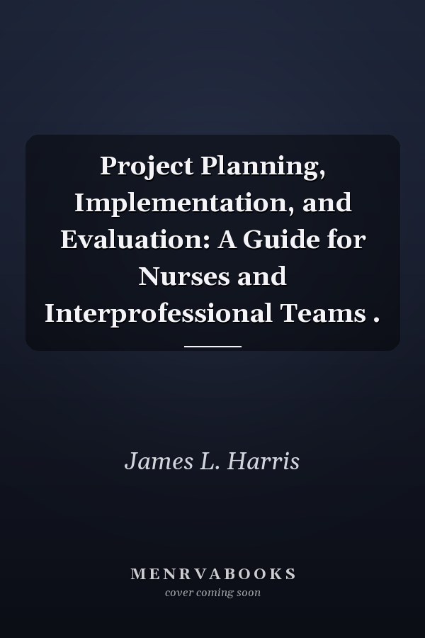 Project Planning, Implementation, and Evaluation: A Guide for Nurses and Interprofessional Teams .
