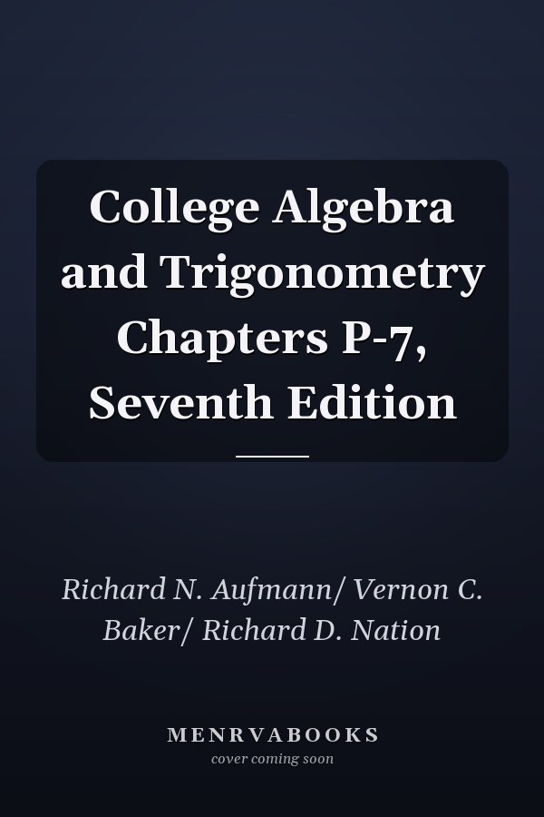 College Algebra and Trigonometry Chapters P-7, Seventh Edition