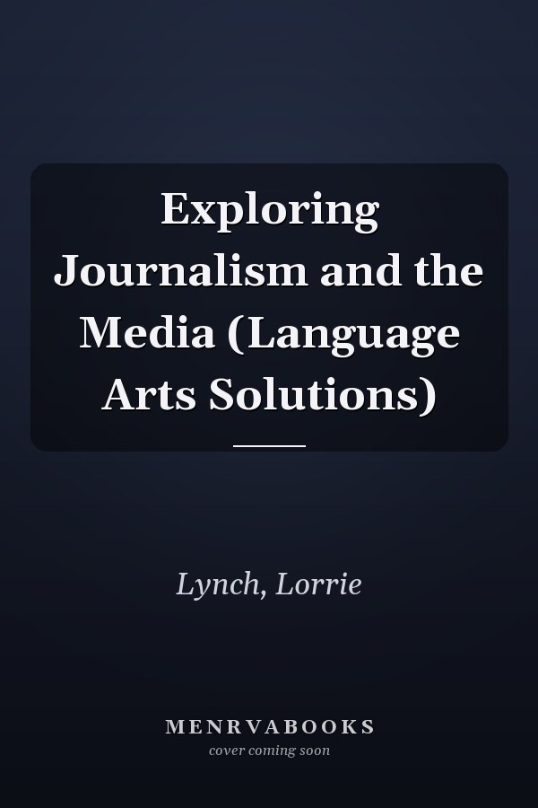 Exploring Journalism and the Media (Language Arts Solutions)